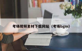 常宁考场视频素材下载网站（考场bgm）