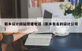 常宁新乡设计网站搭建电话（新乡有名的设计公司）