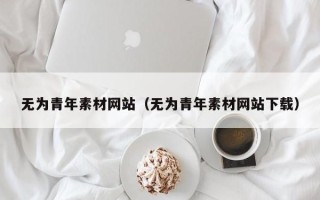 常宁无为青年素材网站（无为青年素材网站下载）