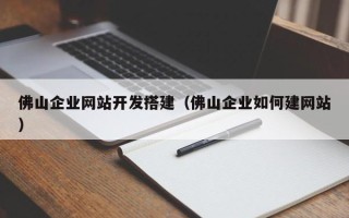 常宁佛山企业网站开发搭建（佛山企业如何建网站）